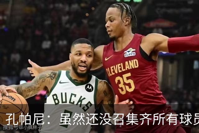 孔帕尼：虽然还没召集齐所有球员，但现有球员的状态都很出色