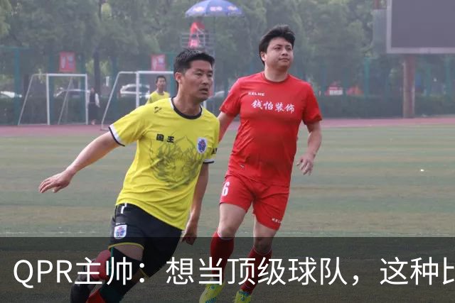 QPR主帅：想当顶级球队，这种比赛必须打进三四球